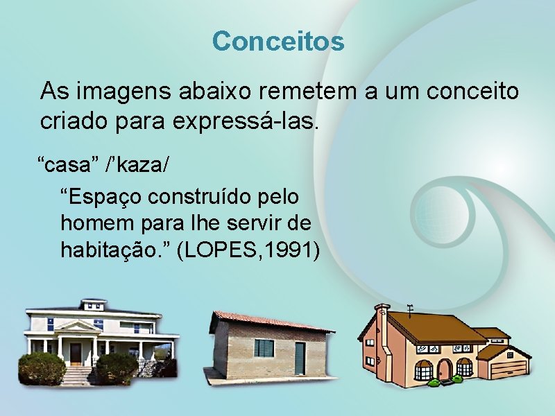 Conceitos As imagens abaixo remetem a um conceito criado para expressá-las. “casa” /’kaza/ “Espaço