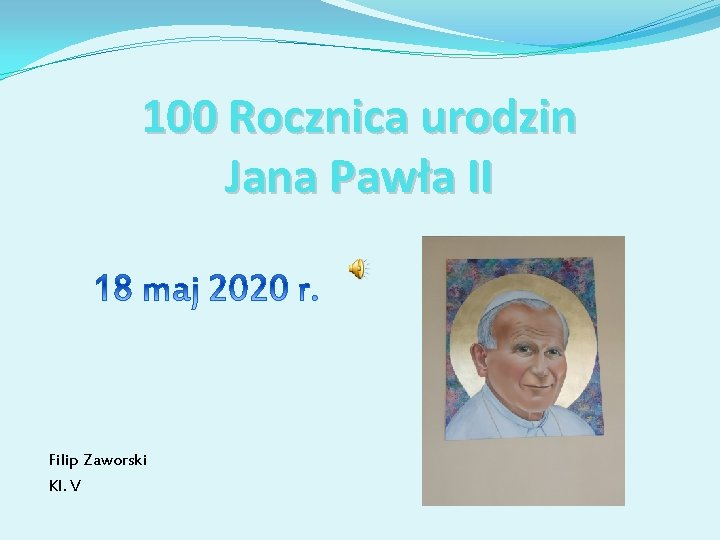 100 Rocznica urodzin Jana Pawła II Filip Zaworski Kl. V 