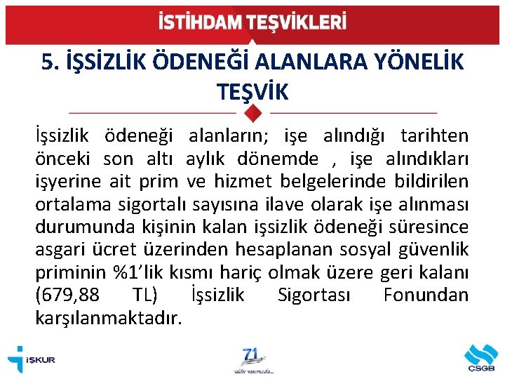 5. İŞSİZLİK ÖDENEĞİ ALANLARA YÖNELİK TEŞVİK İşsizlik ödeneği alanların; işe alındığı tarihten önceki son