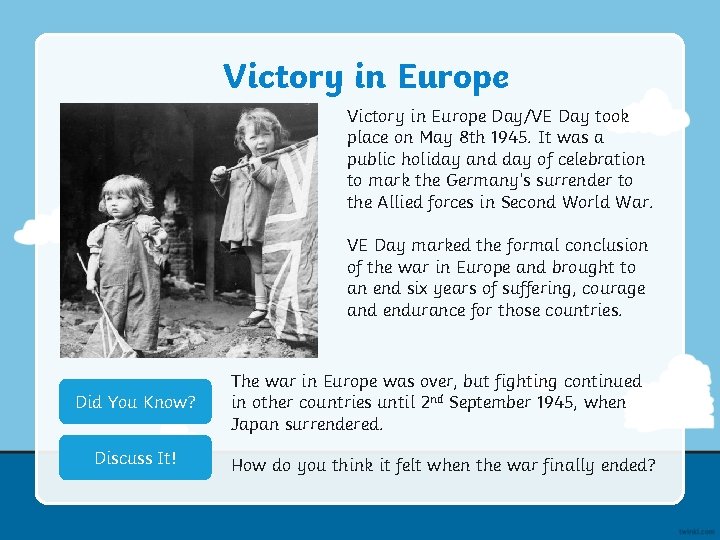 Victory in Europe Day/VE Day took place on May 8 th 1945. It was