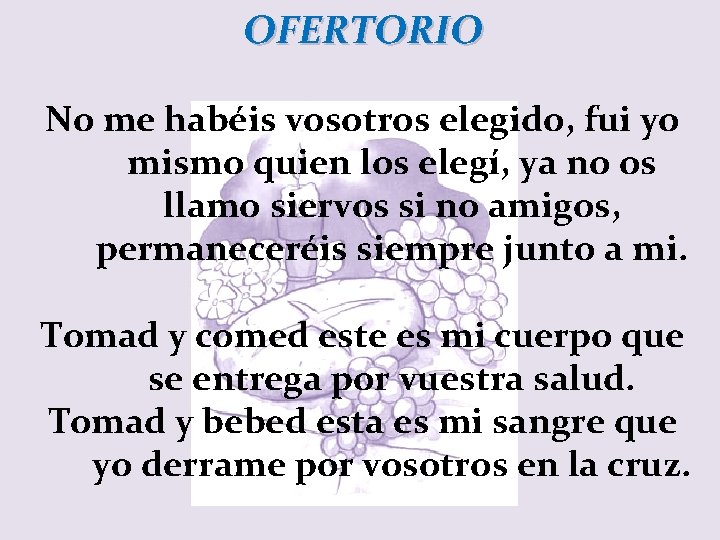 OFERTORIO No me habéis vosotros elegido, fui yo mismo quien los elegí, ya no