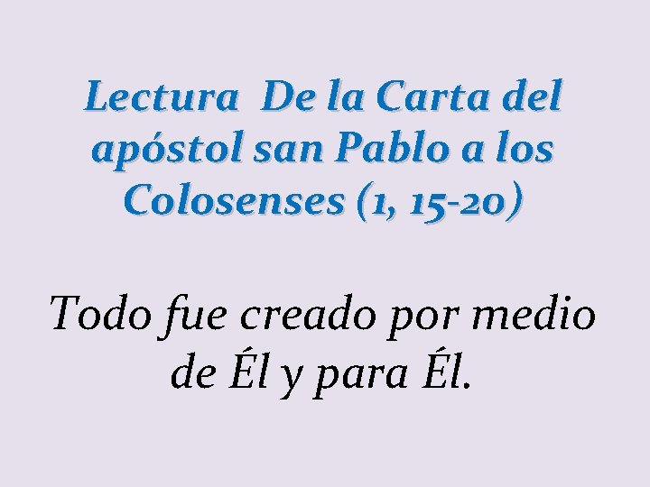 Lectura De la Carta del apóstol san Pablo a los Colosenses (1, 15 -20)