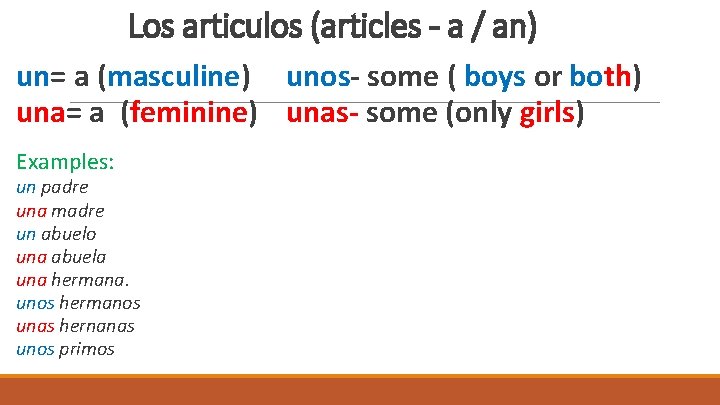 Los articulos (articles - a / an) un= a (masculine) unos- some ( boys