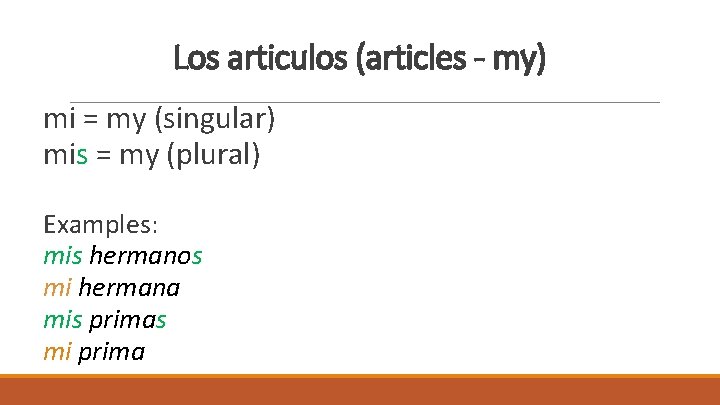Los articulos (articles - my) mi = my (singular) mis = my (plural) Examples: