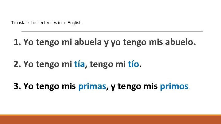 Translate the sentences in to English. 1. Yo tengo mi abuela y yo tengo