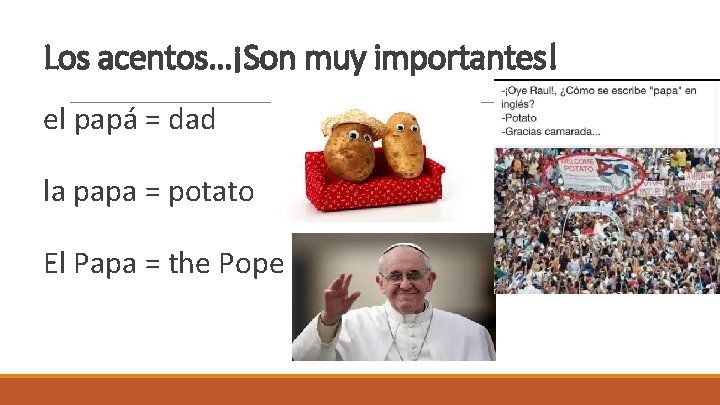 Los acentos…¡Son muy importantes! el papá = dad la papa = potato El Papa