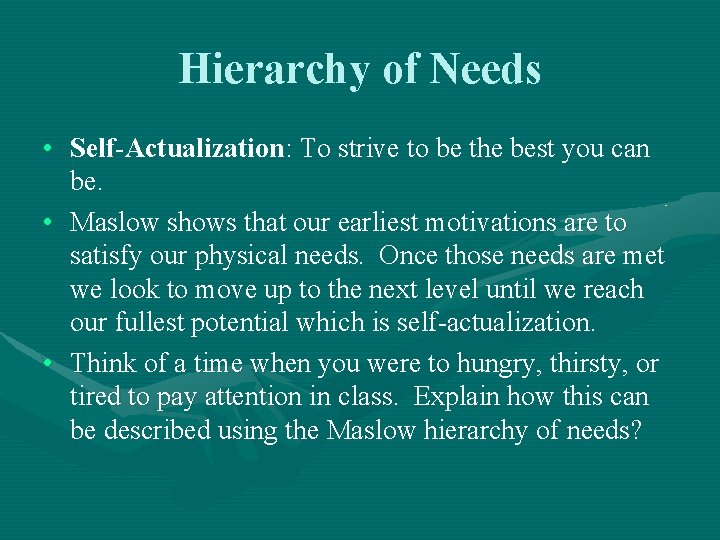 Hierarchy of Needs • Self-Actualization: To strive to be the best you can be.