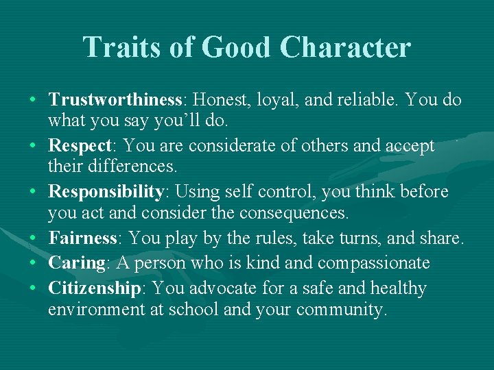 Traits of Good Character • Trustworthiness: Honest, loyal, and reliable. You do what you