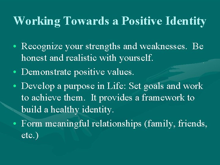 Working Towards a Positive Identity • Recognize your strengths and weaknesses. Be honest and