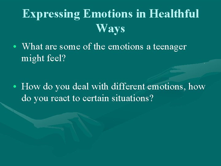 Expressing Emotions in Healthful Ways • What are some of the emotions a teenager