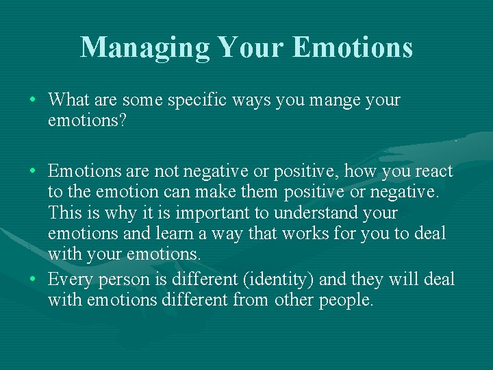 Managing Your Emotions • What are some specific ways you mange your emotions? •