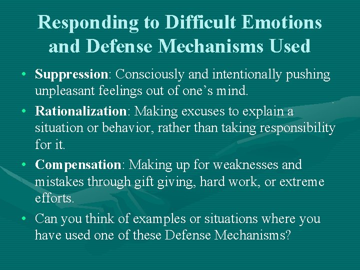 Responding to Difficult Emotions and Defense Mechanisms Used • Suppression: Consciously and intentionally pushing