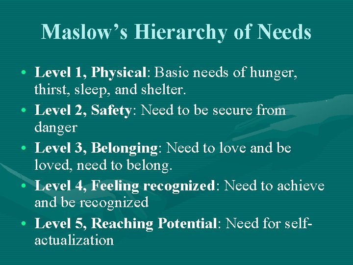 Maslow’s Hierarchy of Needs • Level 1, Physical: Basic needs of hunger, thirst, sleep,