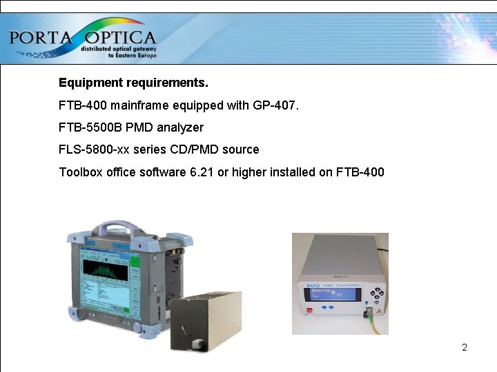 Equipment requirements. FTB-400 mainframe equipped with GP-407. FTB-5500 B PMD analyzer FLS-5800 -xx series