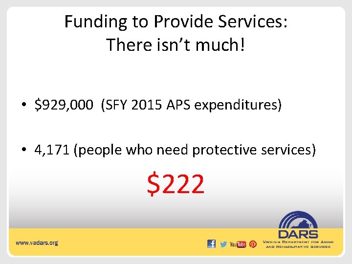 Funding to Provide Services: There isn’t much! • $929, 000 (SFY 2015 APS expenditures)