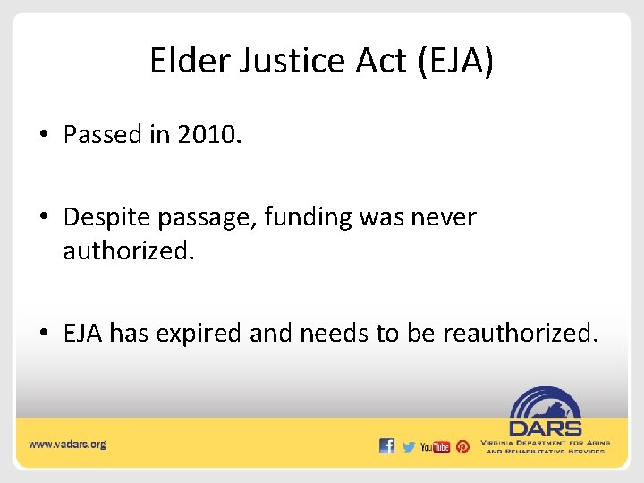 Elder Justice Act (EJA) • Passed in 2010. • Despite passage, funding was never