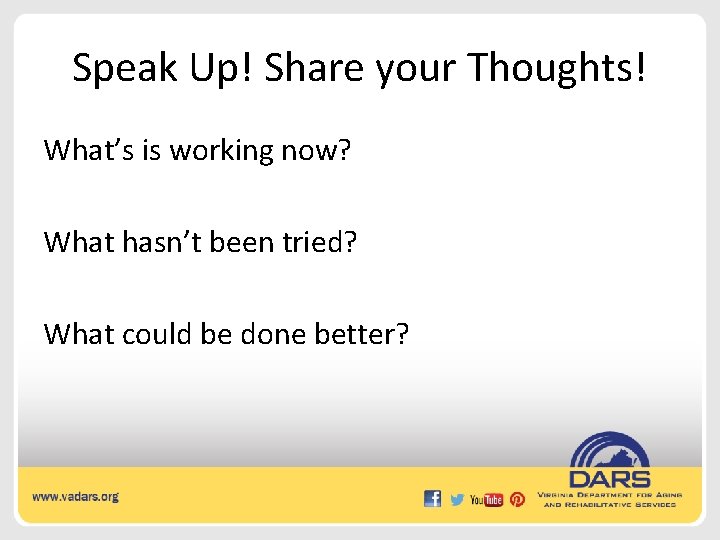 Speak Up! Share your Thoughts! What’s is working now? What hasn’t been tried? What