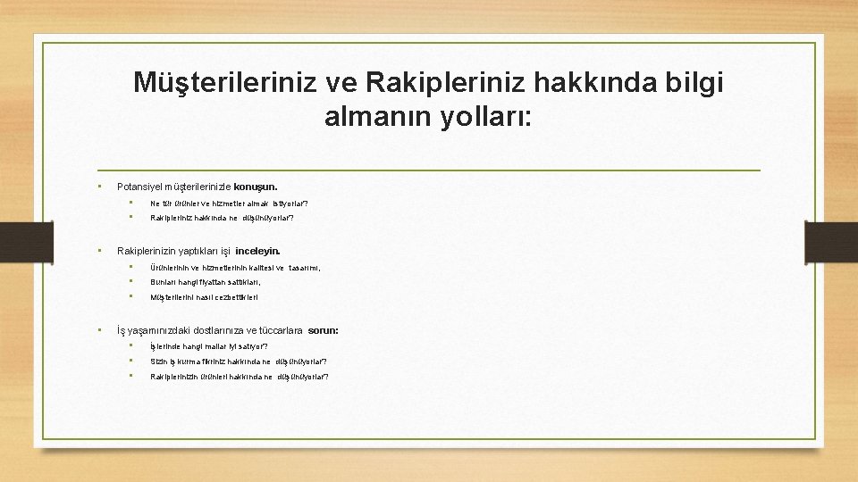 Müşterileriniz ve Rakipleriniz hakkında bilgi almanın yolları: • • • Potansiyel müşterilerinizle konuşun. •