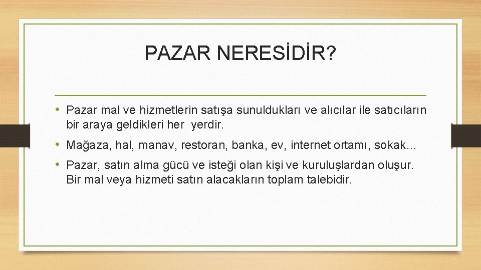 PAZAR NERESİDİR? • Pazar mal ve hizmetlerin satışa sunuldukları ve alıcılar ile satıcıların bir