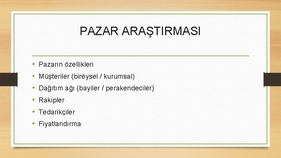 PAZAR ARAŞTIRMASI • • • Pazarın özellikleri Müşteriler (bireysel / kurumsal) Dağıtım ağı (bayiler