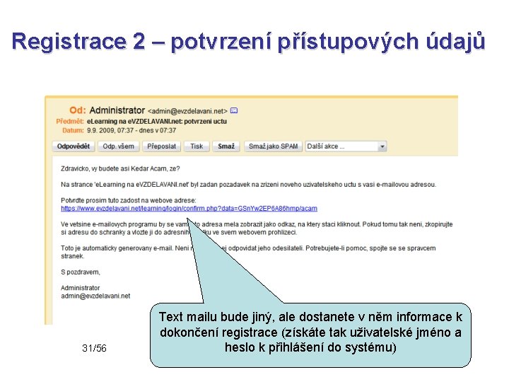 Registrace 2 – potvrzení přístupových údajů 31/56 Text mailu bude jiný, ale dostanete v