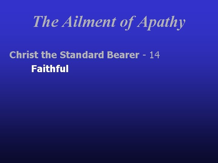 The Ailment of Apathy Christ the Standard Bearer - 14 Faithful 
