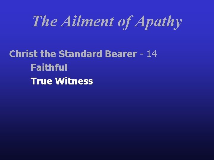 The Ailment of Apathy Christ the Standard Bearer - 14 Faithful True Witness 