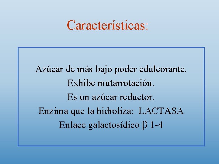 Características: Azúcar de más bajo poder edulcorante. Exhibe mutarrotación. Es un azúcar reductor. Enzima