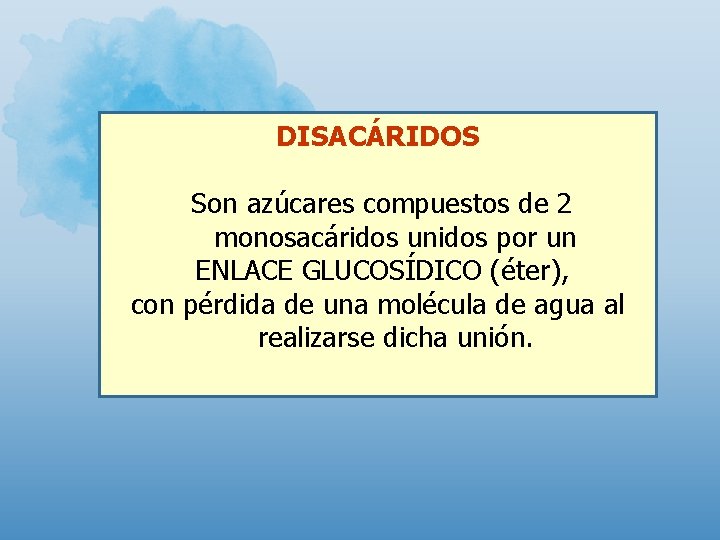 DISACÁRIDOS Son azúcares compuestos de 2 monosacáridos unidos por un ENLACE GLUCOSÍDICO (éter), con