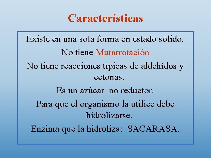 Características Existe en una sola forma en estado sólido. No tiene Mutarrotación No tiene