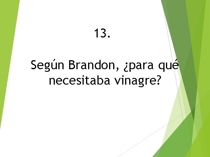 13. Según Brandon, ¿para qué necesitaba vinagre? 