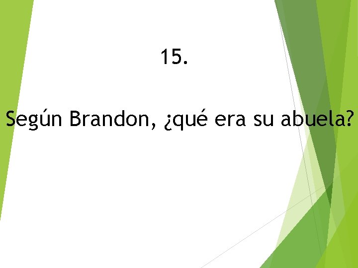 15. Según Brandon, ¿qué era su abuela? 