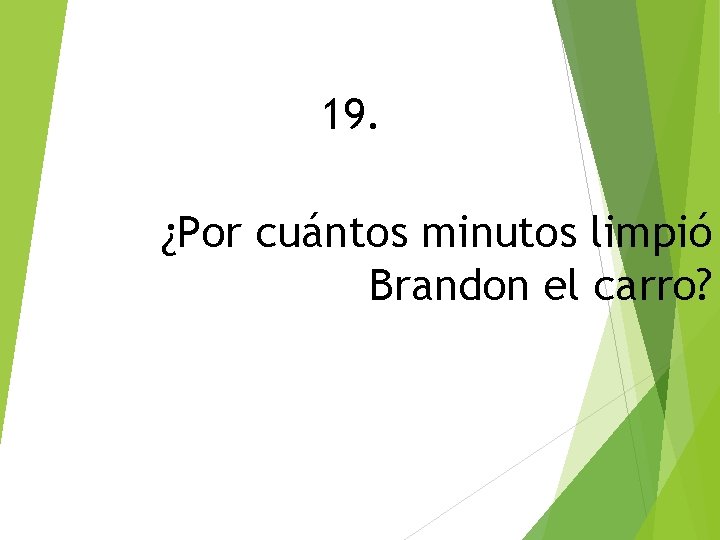 19. ¿Por cuántos minutos limpió Brandon el carro? 