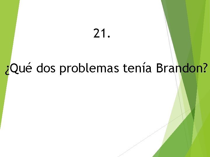 21. ¿Qué dos problemas tenía Brandon? 