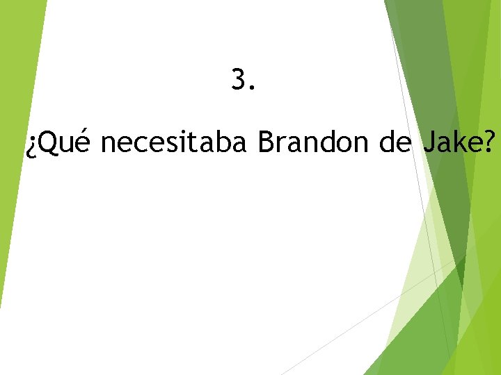 3. ¿Qué necesitaba Brandon de Jake? 