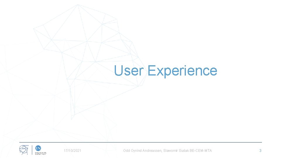 User Experience 17/10/2021 Odd Oyvind Andreassen, Slawomir Sudak BE-CEM-MTA 3 