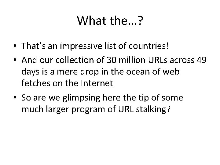 What the…? • That’s an impressive list of countries! • And our collection of