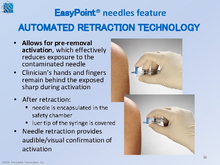 Easy. Point® needles feature AUTOMATED RETRACTION TECHNOLOGY • Allows for pre-removal activation, which effectively