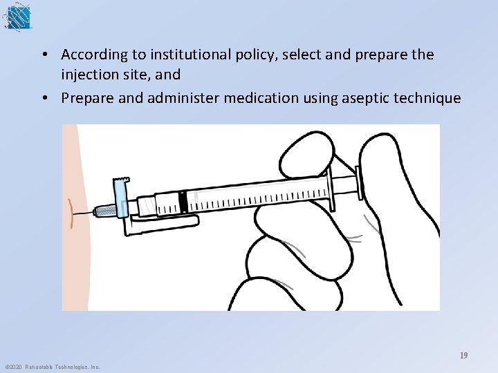  • According to institutional policy, select and prepare the injection site, and •
