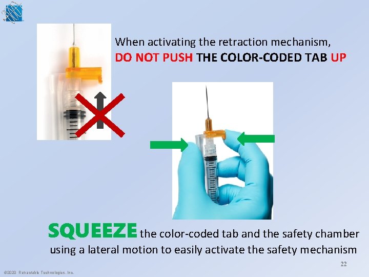 When activating the retraction mechanism, DO NOT PUSH THE COLOR-CODED TAB UP SQUEEZE the