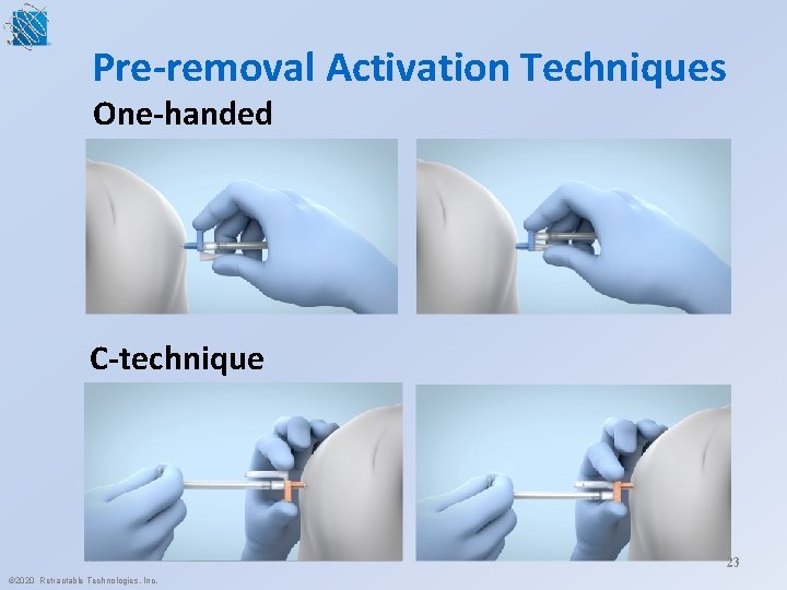 Pre-removal Activation Techniques One-handed C-technique 23 © 2020 Retractable Technologies, Inc. 