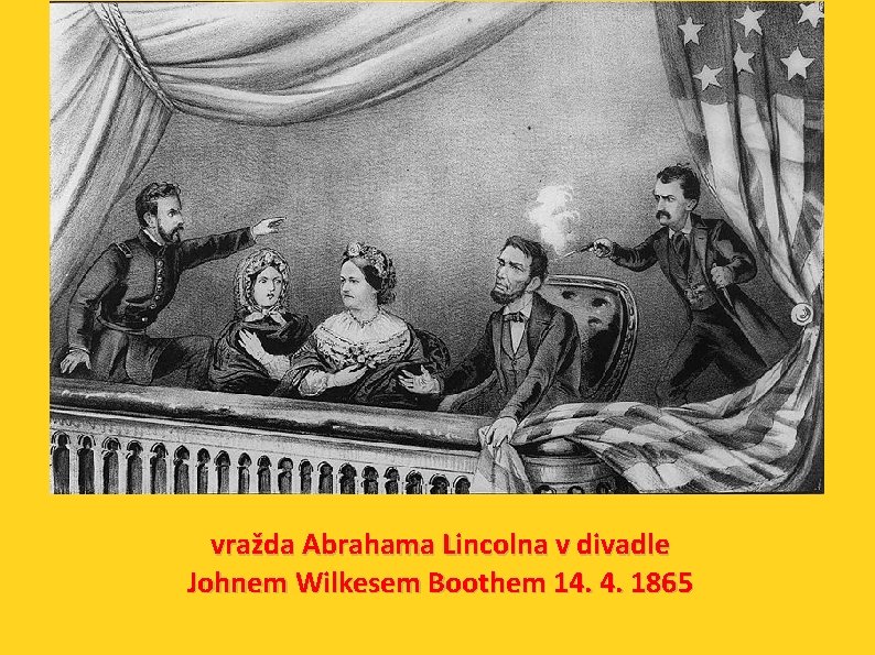 vražda Abrahama Lincolna v divadle Johnem Wilkesem Boothem 14. 4. 1865 