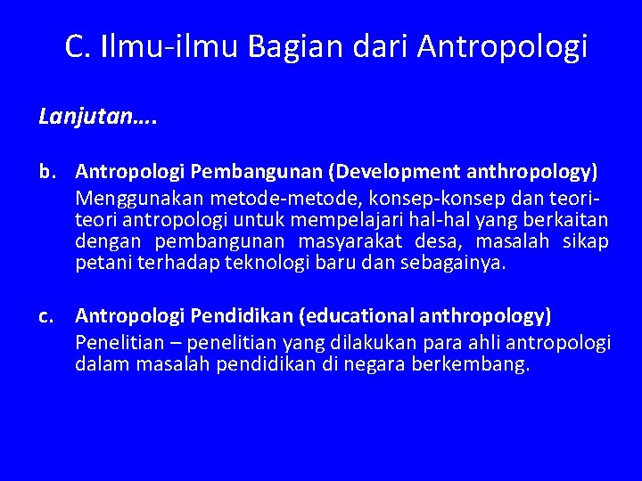 C. Ilmu-ilmu Bagian dari Antropologi Lanjutan…. b. Antropologi Pembangunan (Development anthropology) Menggunakan metode-metode, konsep-konsep