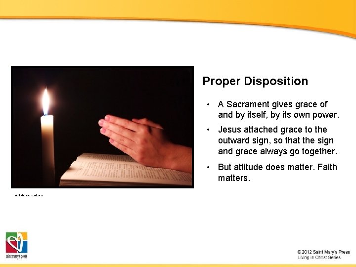 Proper Disposition • A Sacrament gives grace of and by itself, by its own