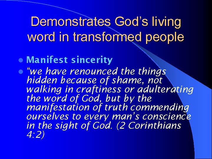 Demonstrates God’s living word in transformed people l Manifest sincerity l “we have renounced