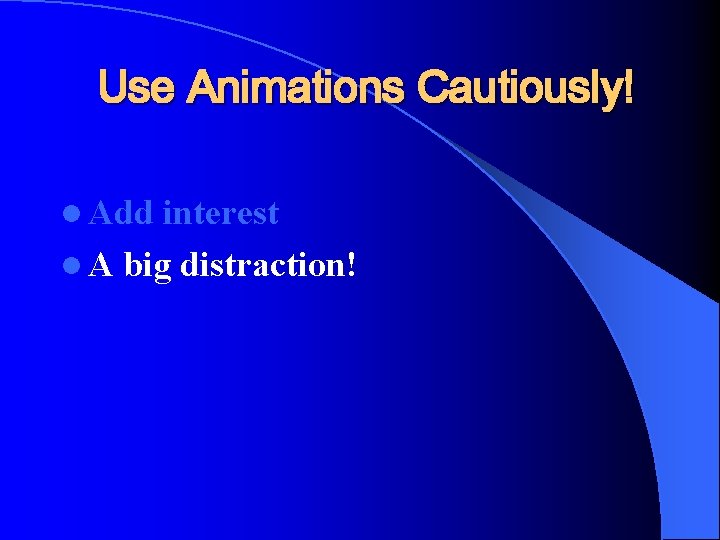 Use Animations Cautiously! l Add interest l A big distraction! 