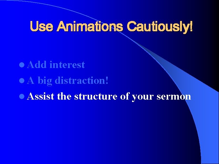 Use Animations Cautiously! l Add interest l A big distraction! l Assist the structure