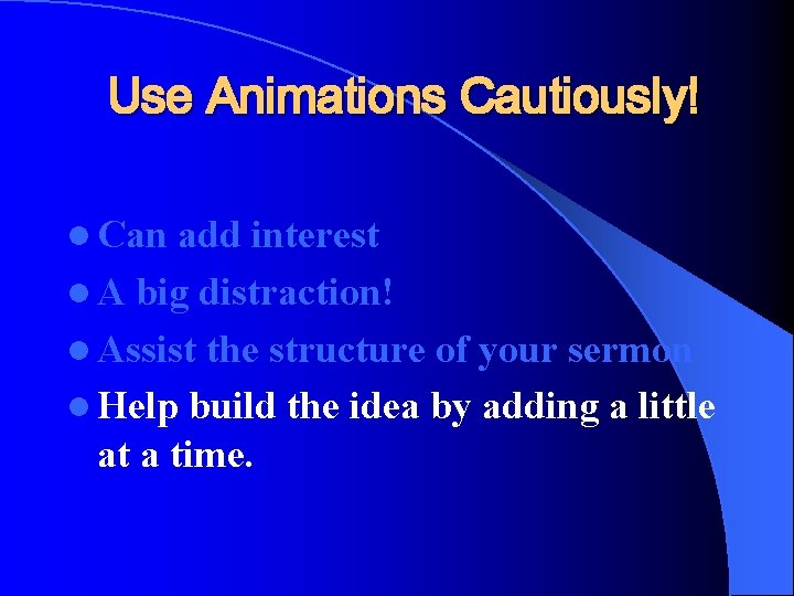 Use Animations Cautiously! l Can add interest l A big distraction! l Assist the