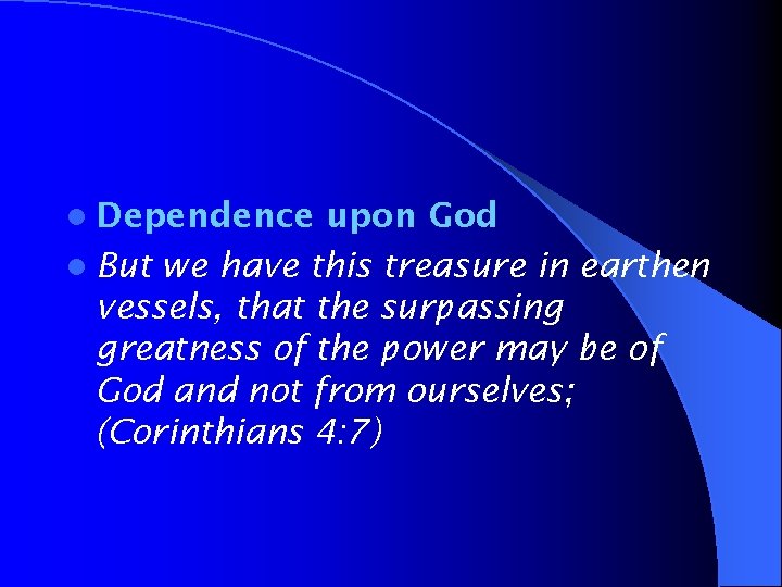 l Dependence upon God l But we have this treasure in earthen vessels, that