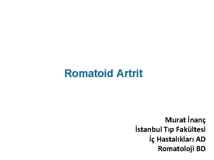 Romatoid Artrit Murat İnanç İstanbul Tıp Fakültesi İç Hastalıkları AD Romatoloji BD 